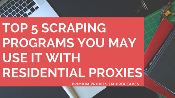 Top 5 scraping programs Use Residential Proxies