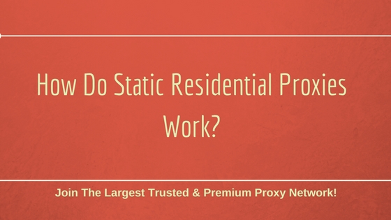 How Do Static Residential Proxies Work?